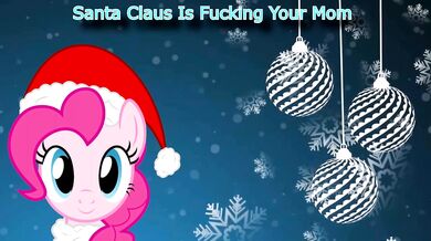 Fucking Santa Claus Plows Your Mama's Christmas Gaping Hole in Pinkie Pie's Voice